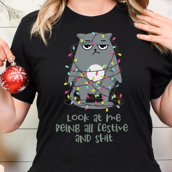 Funny Holiday Shirt, Look At Me Being All Festive And Shit Tee, Sarcastic Holiday Shirt, Humorous Christmas Shirt, Funny Cat Xmas Tee Shirt
