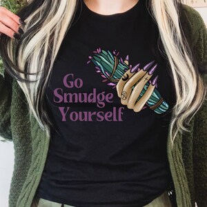 Go Smudge Yourself Shirt, Sage Bundle Witch Hand Shirt, Mental Health Shirt, Witchy Clothing, Cute Sage Gift For Witches, Sassy Womens Shirt
