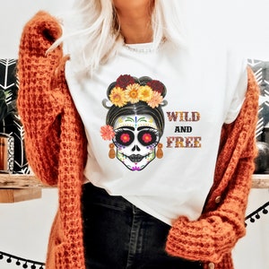 Sugar Skull Wild And Free Shirt, Day Of The Dead Shirt, Dia De Los Muertos Shirt, Halloween Tshirt For Women, Halloween Party Shirt, Skull T
