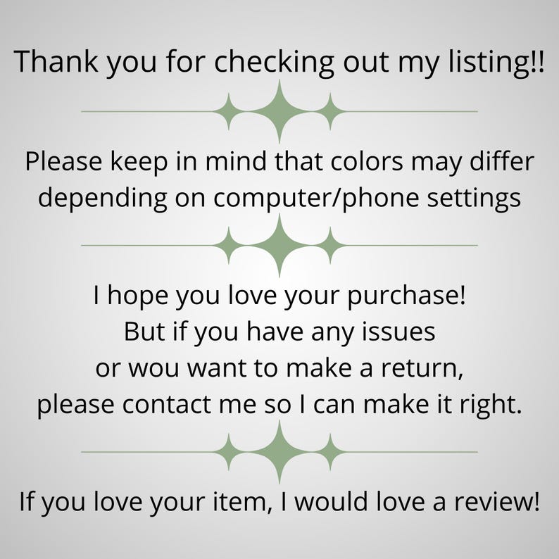 May include: A light gray background with text in black. The text reads "Thank you for checking out my listing!!" and other phrases about color differences and returns. Green starburst designs separate the text.