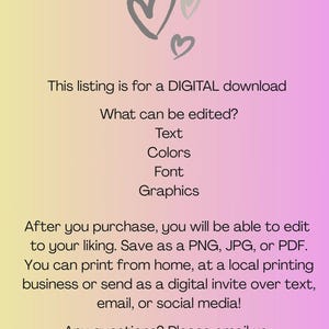 May include: A digital download information card with a yellow to pink gradient background. The text reads: PLEASE NOTE: This listing is for a DIGITAL download. What can be edited? Text, Colours, Font, Graphics. After you purchase, you will be able to edit to your liking. Save as a PNG, JPG, or PDF. You can print from home, at a local printing business or send as a digital invite over text, email, or social media! Any questions? Please email us. We are here to help! Moments By Cait.