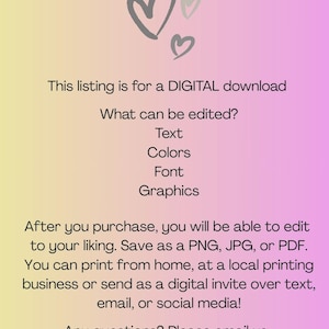 May include: A digital download information card with a yellow to pink gradient background. The text reads: PLEASE NOTE: This listing is for a DIGITAL download. What can be edited? Text, Colors, Font, Graphics. After you purchase, you will be able to edit to your liking. Save as a PNG, JPG, or PDF. You can print from home, at a local printing business or send as a digital invite over text, email, or social media! Any questions? Please email us. We are here to help! Moments By Cait.
