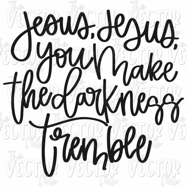 Jesus, Jesus, You Make the Darkness Tremble PNG, DXF and SVG File, Cricut Cut Files, Silhouette Cut File, Digital Download, Hand Lettered