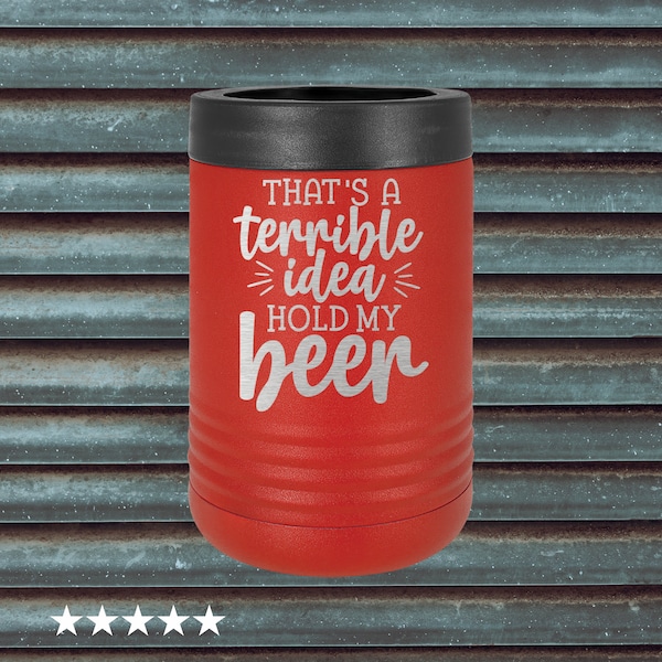 That's A Terrible Idea Hold My Beer, Funny Beer Drinker Gift, Gifts for him, Sarcastic Tumbler, Funny Stainless Steel Drinkware,