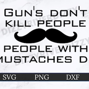 Armas não matam pessoas | Pessoas com bigodes fazem SVG | DXF | PNG | Arquivo de corte Cricut | Arquivo de corte de silhueta | Download Digital | Arma | Bigode