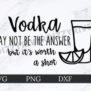 Vodka SVG / DXF / PNG / Cricut Cut File / Silhouette Cut File / Digital Download / Vector Image / Vodka Shot / Answer / Worth a Shot