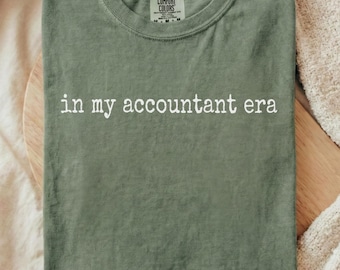 Comfort Colors in my accountant era Shirt, Accountant Tee, Accounting Student Tee, Accountant Graduation Gift, Tax Season Tee, CPA Gift,C131