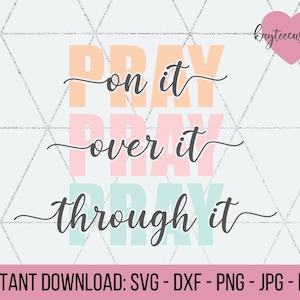 Pray On It Pray Over It Pray Through It SVG & Sublimation /Christian Religious Quote svg/ Jesus svg/ Easter svg/ Pray svg for Cricut