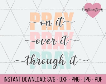 Pray On It Pray Over It Pray Through It SVG & Sublimation /Christian Religious Quote svg/ Jesus svg/ Easter svg/ Pray svg for Cricut