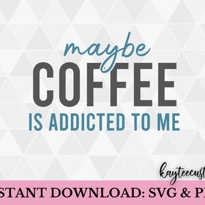 Forse il caffè è addicted to me SVG & PNG / Mom Life Instant Download Cut File per Cricut e Silhouette / Coffee Lover SVG / Caffeine Addict