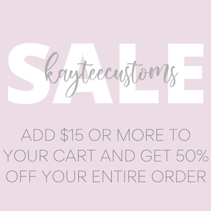 May include: A pink and white graphic with the text "Kayteecustoms SALE" in white and the text "ADD $15 OR MORE TO YOUR CART AND GET 50% OFF YOUR ENTIRE ORDER" in gray.
