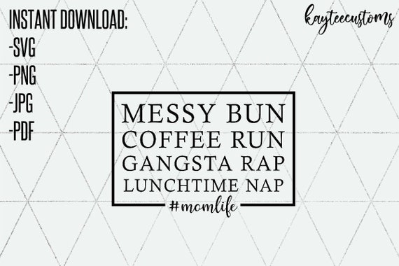 Messy Bun Coffee Run Gangsta Rap Lunchtime Nap Svg Png Mom Etsy