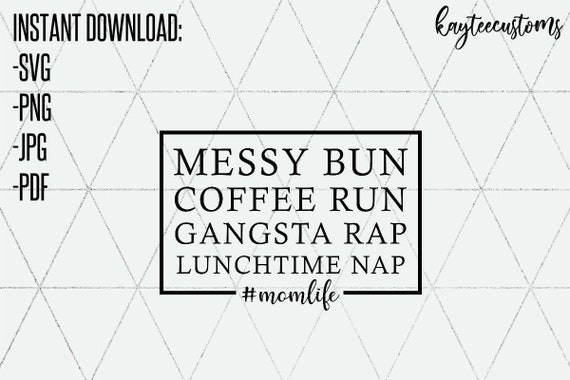 Download Messy Bun Coffee Run Gangsta Rap Lunchtime Nap Svg Png Mom Etsy