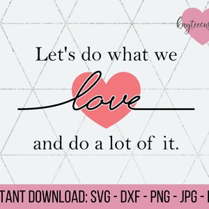 May include: Let's do what we love and do a lot of it. A pink heart graphic with black text on a white background. Instant download: SVG - DXF - PNG - JPG - PDF.