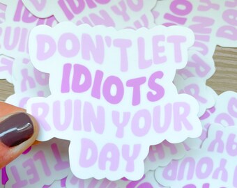 Don’t Let Idiots Ruin Your Day Sticker