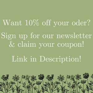 May include: A light green background with white text that reads, "Want 10% off your order? Sign up for our newsletter & claim your coupon! Link in Description!" A black and white floral border is at the bottom.