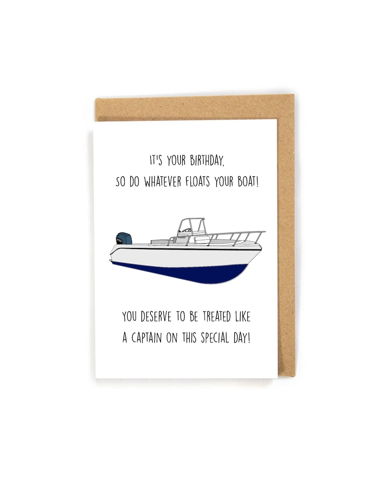 May include: A birthday card with a white background and a cartoon illustration of a white boat with a blue stripe. The text on the card reads "It's your birthday, so do whatever floats your boat! You deserve to be treated like a captain on this special day!"