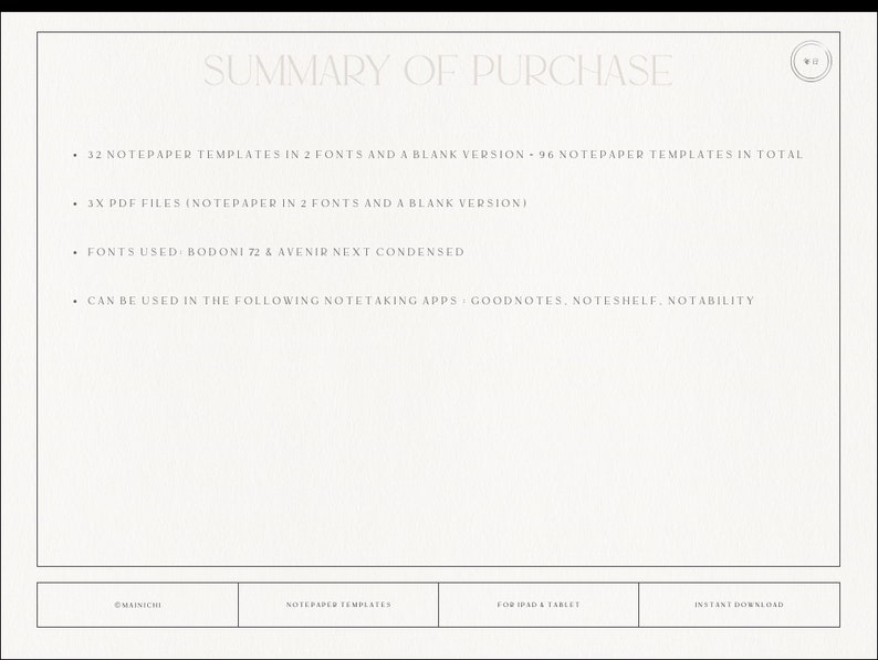May include: A white text summary of purchase details for a digital product. The text includes the number of notepaper templates, fonts used, and compatible note-taking apps. The text reads: "SUMMARY OF PURCHASE - 32 notepaper templates in 2 fonts and a blank version - 96 notepaper templates in total - 3x PDF files (notepaper in 2 fonts and a blank version) - Fonts used: Bodoni 72 & Avenir Next Condensed - Can be used in the following note-taking apps: Goodnotes, Noteshelf, Notability"