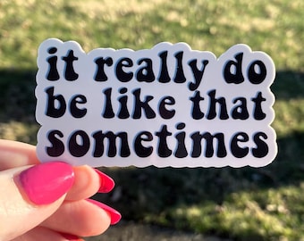 It Really Do Be Like That Sometimes, Glossy Funny Sticker