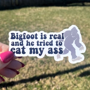 Big Foot Is Real and He Tried to Eat My A** Sticker | Bigfoot is Real Sticker|  Sticker for Laptop | Funny Sticker