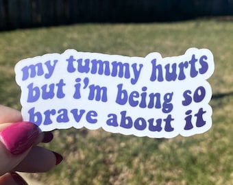 My Tummy Hurts But I'm Being So Brave About It Glossy Sticker
