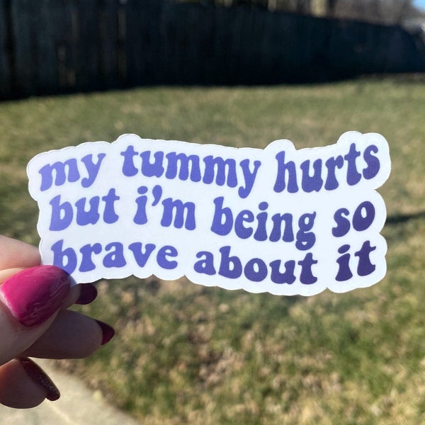 My Tummy Hurts But I'm Being So Brave About It | Sticker for Laptop | Funny Sticker