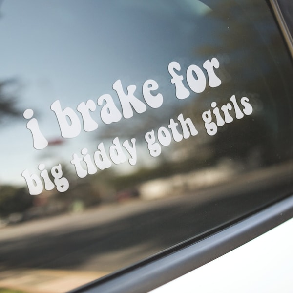 I Brake For Big Tiddy Goth Girls Decal |  Vinyl Decal | Decal for Car | Gift for Friend | Gift | Personalized gift