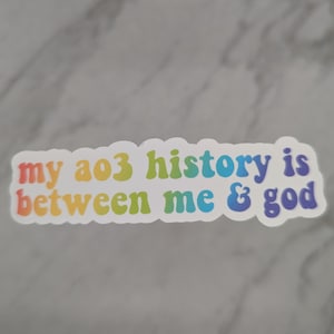 May include: A sticker with a rainbow gradient design that reads "my ao3 history is between me & god".