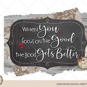 Motivational Quote SVG-When You Focus on The Good-The Good Gets Better-Inspirational SVG-Sign SVG Desgin