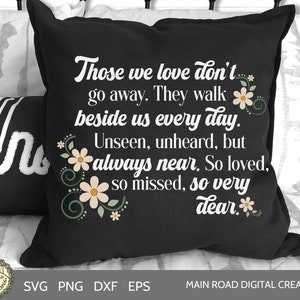 May include: Black throw pillow with white text that reads "Those we love don't go away. They walk beside us every day. Unseen, unheard, but always near. So loved, so missed, so very dear."  The text is surrounded by white flowers with green stems.
