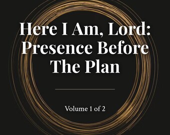 Here I Am, Lord: Presence Before the Plan