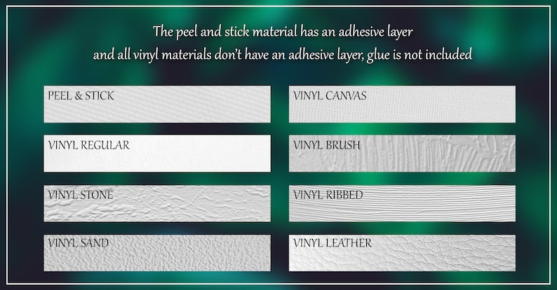 May include: A visual guide to different vinyl materials, including peel and stick, regular, canvas, brush, stone, ribbed, sand, and leather. The peel and stick material has an adhesive layer, while all other vinyl materials do not. Glue is not included.