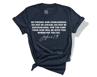 May include: A navy blue t-shirt with a white print that reads "Be strong and courageous. Do not be afraid; do not be discouraged, for the Lord your God will be with you wherever you go. Joshua 1:9".