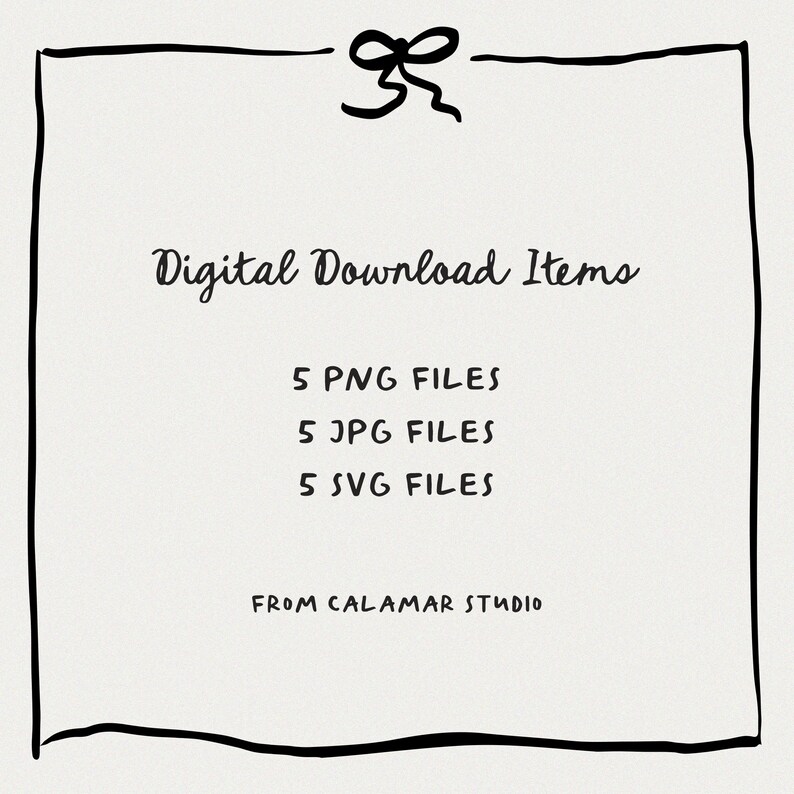 May include: A black and white hand-drawn illustration of a frame with a bow at the top. The text inside the frame reads "Digital Download Items" and lists "5 PNG FILES", "5 JPG FILES", and "5 SVG FILES". The text "FROM CALAMAR STUDIO" is at the bottom of the frame.