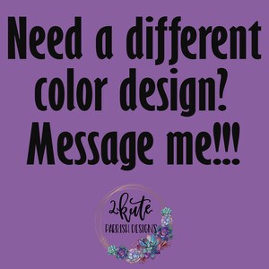 May include: Purple background with black text that reads "Need a different color design? Message me!!!".  A logo with the text "2Kute Parrish Designs" is in the bottom right corner of the image. The logo is surrounded by a gold circle and a wreath of succulents.