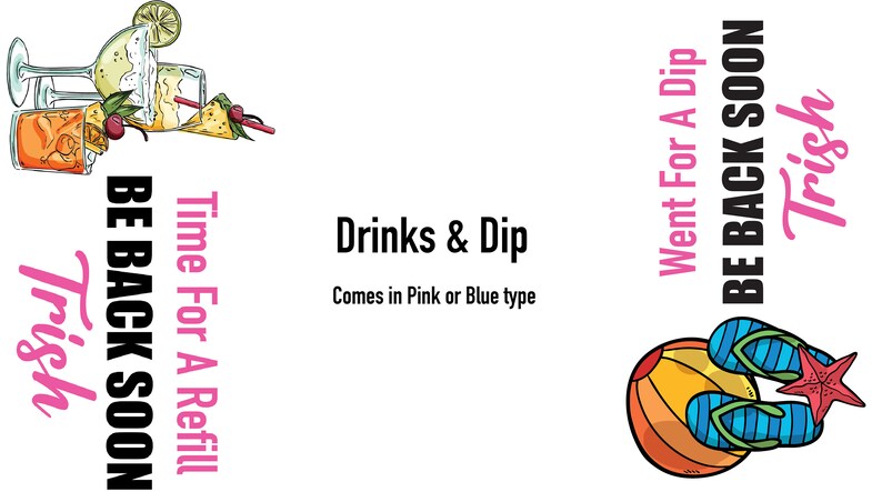 May include: A white background with the text "Drinks & Dip" and "Comes in Pink or Blue type". The image includes illustrations of cocktails, a beach ball, flip-flops, and a starfish. Text includes "Time For A Refill" and "Be Back Soon".