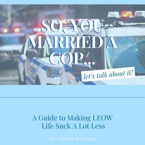 Peut inclure: Couverture de livre avec le titre "SO, YOU MARRIED A COP..." en blanc sur une image floue de voitures de police. Le texte "let's talk about it!" est également présent. En dessous, on peut lire "A Guide to Making LEOW Life Suck A Lot Less" par Lauren Morgan.