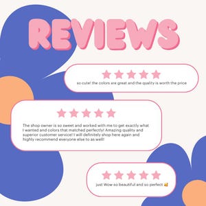 May include: Five-star reviews for a shop with the text "so cute! the colors are great and the quality is worth the price." Another review says "The shop owner is so sweet and worked with me to get exactly what I wanted and colors that matched perfectly! Amazing quality and superior customer service! I will definitely shop here again and highly recommend everyone else to as well!" The final review says "just Wow so beautiful and so perfect!"