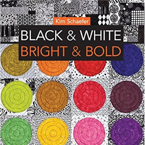 Black and White, Bright and Bold Book, 24 Quilt Projects to Piece & Appliqué, Kim Schaefer, Quilt Book, Quilting Book, Craft Book