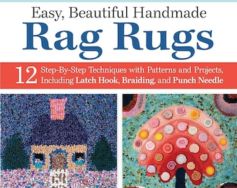 Easy, Beautiful Handmade Rag Rugs Book, 12 Step-By-Step Techniques with Patterns and Projects, Including Latch Hook, Braiding, Punch Needle
