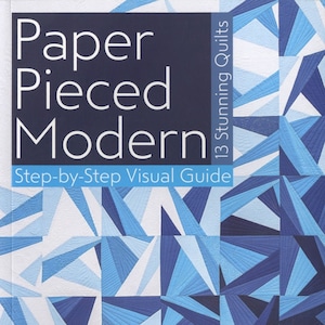 Paper Pieced Modern, 13 Stunning Quilts, Step by Step Visual Guide, Amy Garro, Foundation and Paper Piecing, Quilting Books, Quilt Patterns