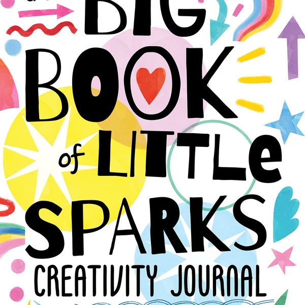 The Big Book of Little Sparks Creativity Journal Book, A Hands on Journal to Ignite Your Creativity, Carrie Bloomston, Ruth Burrows