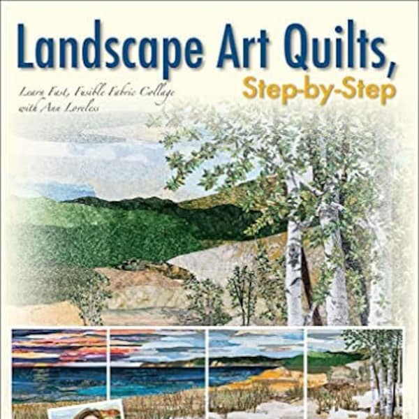 Landscape Art Quilts Book, Step by Step Learn Fast, Fusible Fabric Collage with Ann Loveless, Art Quilts, Quilting Book, Craft Book