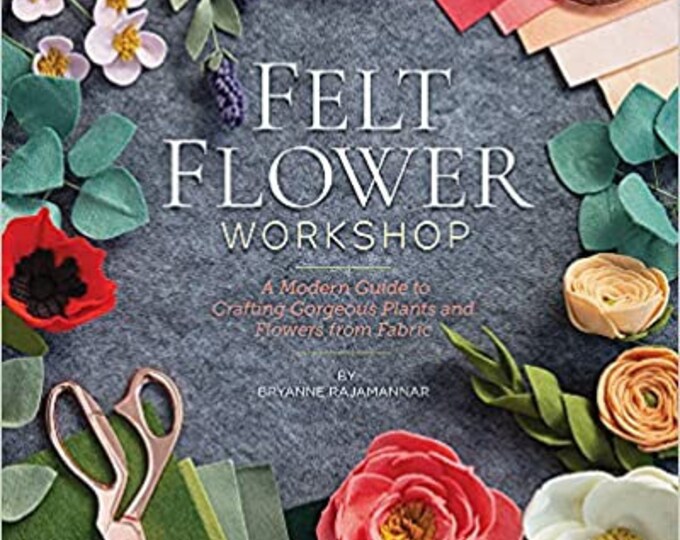 Felt Flower A Modern Guide to Crafting Plants & Flowers From Fabric Paperback