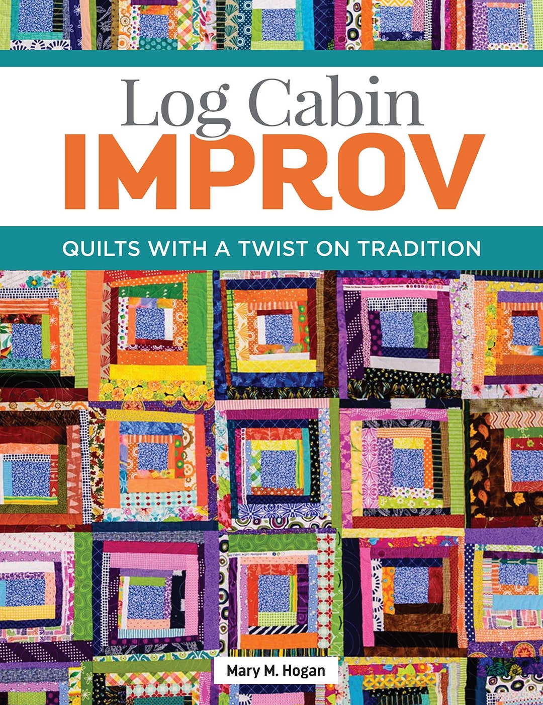 Log Cabin Improv Book, Quilts With a Twist on Tradition Easy, Scrap ...