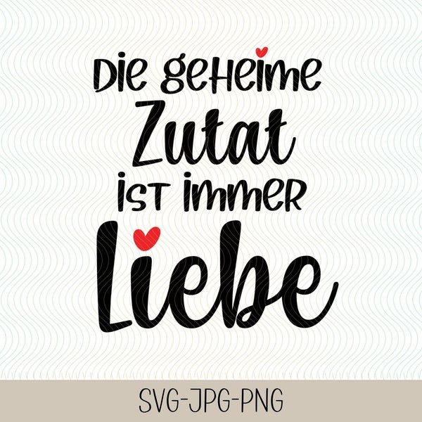 Die geheime Zutat ist immer Liebe | Freundschaftssprüche | Lustige Sprüche Schriftzüge | Plotterdatei | Digitaler Download - svg jpg png