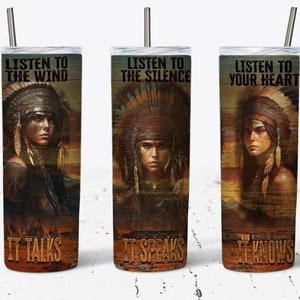 May include: Three stainless steel tumblers with a rustic wood background and a Native American woman wearing a headdress. The text on the tumblers reads "Listen to the wind, it talks", "Listen to the silence, it speaks", and "Listen to your heart, it knows".