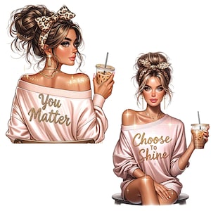 May include: Two illustrations of women wearing pink sweaters with gold glitter text. One sweater says "You Matter" and the other says "Choose to Shine". Both women are holding iced coffee.