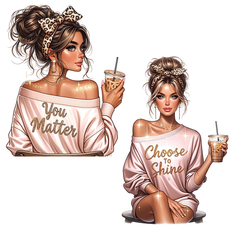 May include: Two illustrations of women wearing pink sweaters with gold glitter text. One sweater says "You Matter" and the other says "Choose to Shine". Both women are holding iced coffee.