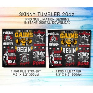 May include: Two sublimation designs for a 20 ounce skinny tumbler featuring a motivational fitness quote with a black background and red, white, and yellow accents. The text includes "Let the Gains", "Body Under Construction", "Mind on a Mission", "Begin", "Don't Stop When I'm Tired", "I Stop When I'm Done", "Stay Focus", "Be Stronger", "And Beast", "Than Your Excuses", "Sweat", "Crying".